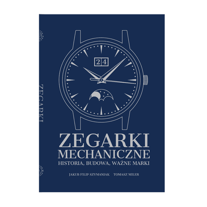 Książka „Zegarki mechaniczne; Historia, budowa, ważne marki” Jakub Filip Szymaniak i Tomasz Miler