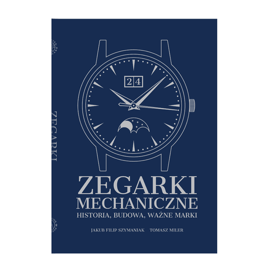 Książka „Zegarki mechaniczne; Historia, budowa, ważne marki” Jakub Filip Szymaniak i Tomasz Miler